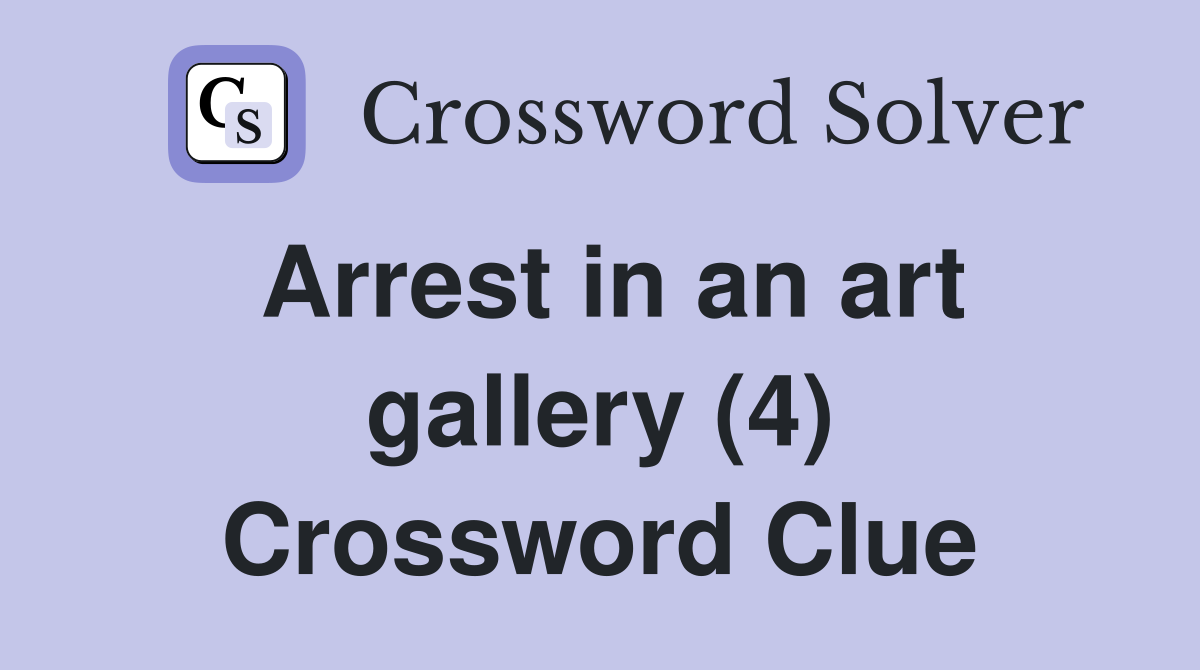 Arrest in an art gallery (4) Crossword Clue