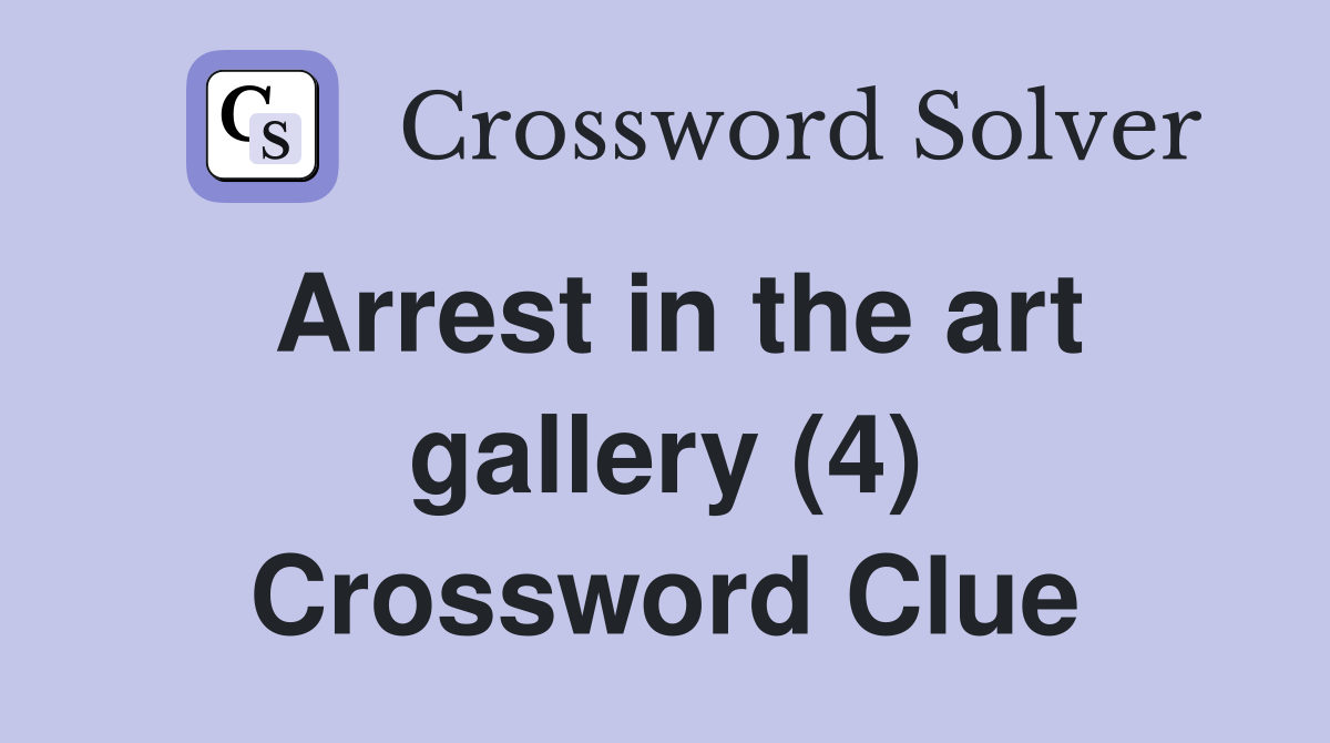 Arrest in the art gallery (4) Crossword Clue