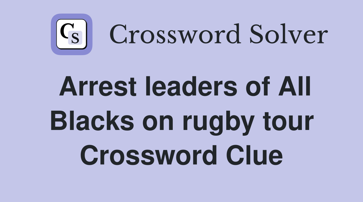 Arrest leaders of All Blacks on rugby tour Crossword Clue