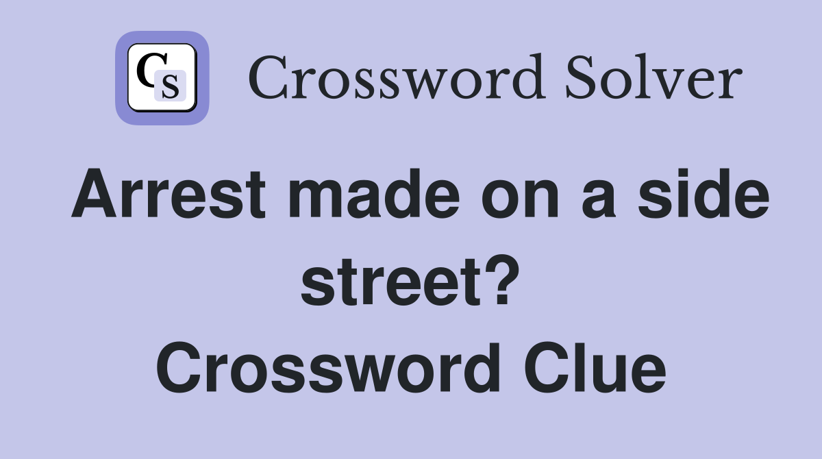 Arrest made on a side street? Crossword Clue