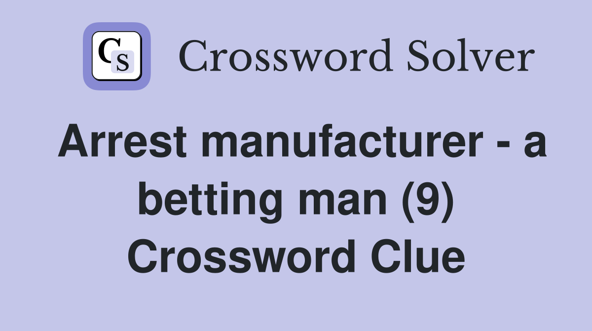 Arrest manufacturer - a betting man (9) Crossword Clue