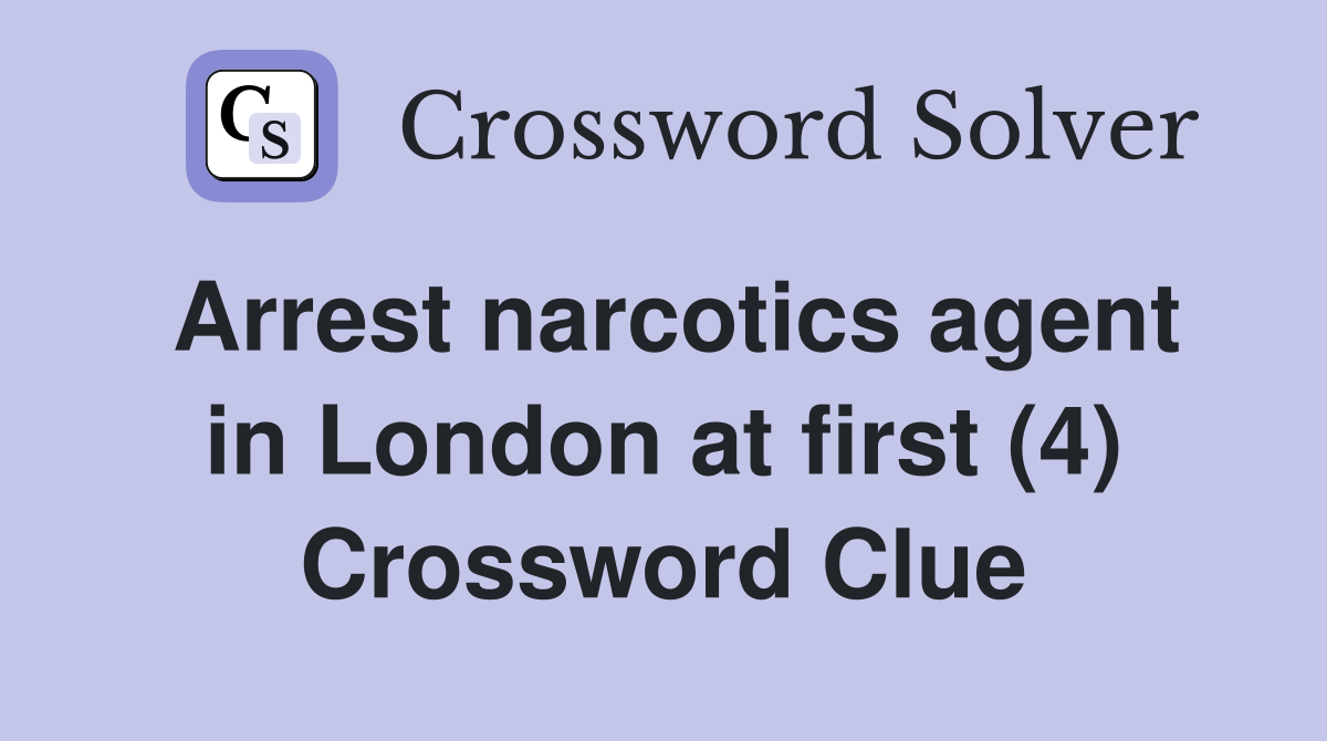Arrest narcotics agent in London at first (4) Crossword Clue