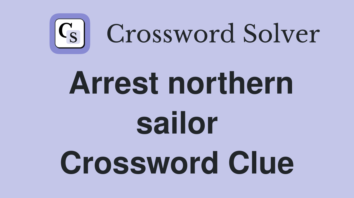 Arrest northern sailor Crossword Clue