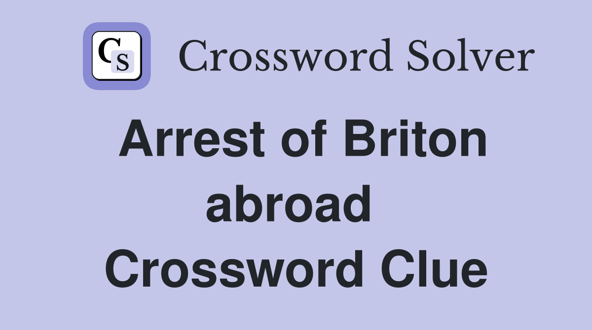 Arrest of Briton abroad  Crossword Clue