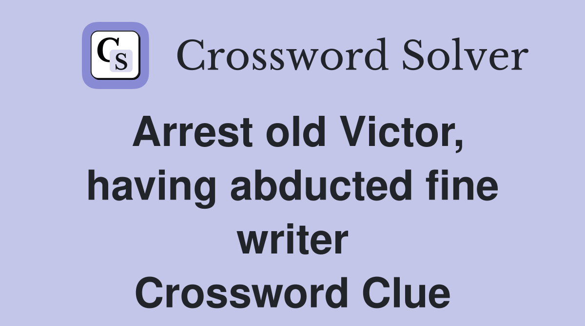 Arrest old Victor, having abducted fine writer Crossword Clue