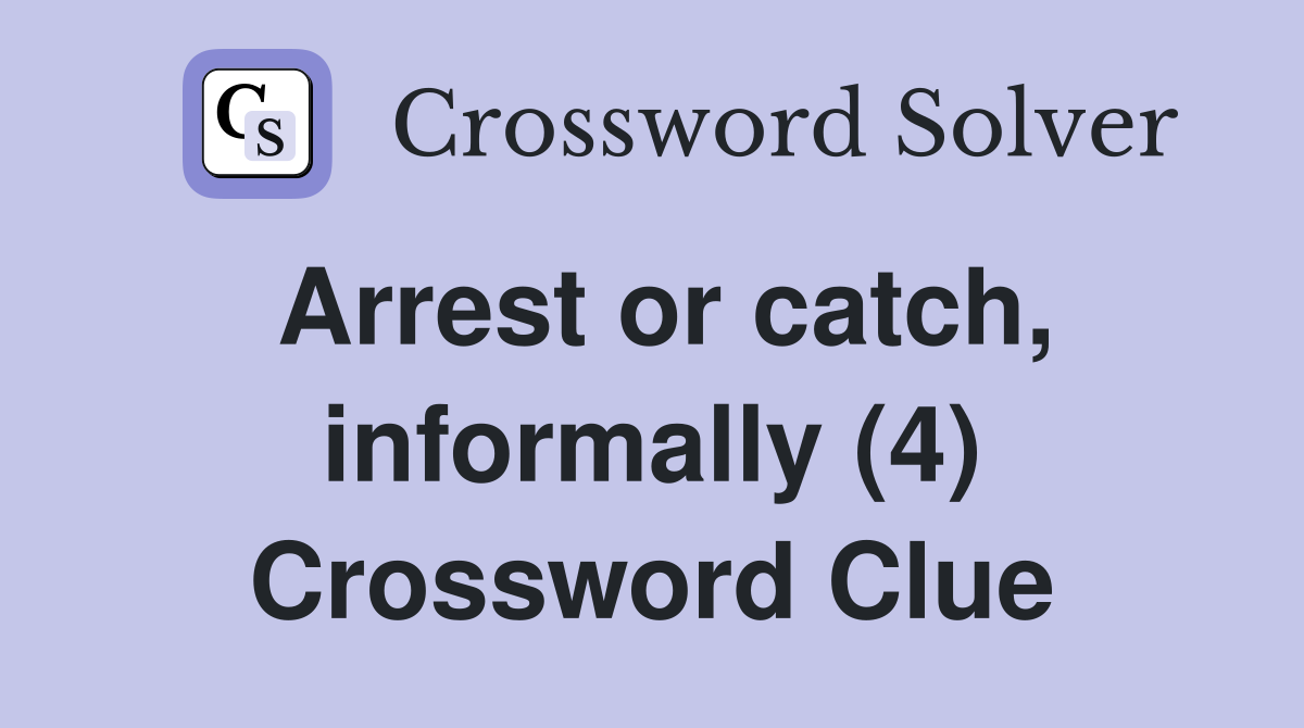 Arrest or catch, informally (4) Crossword Clue