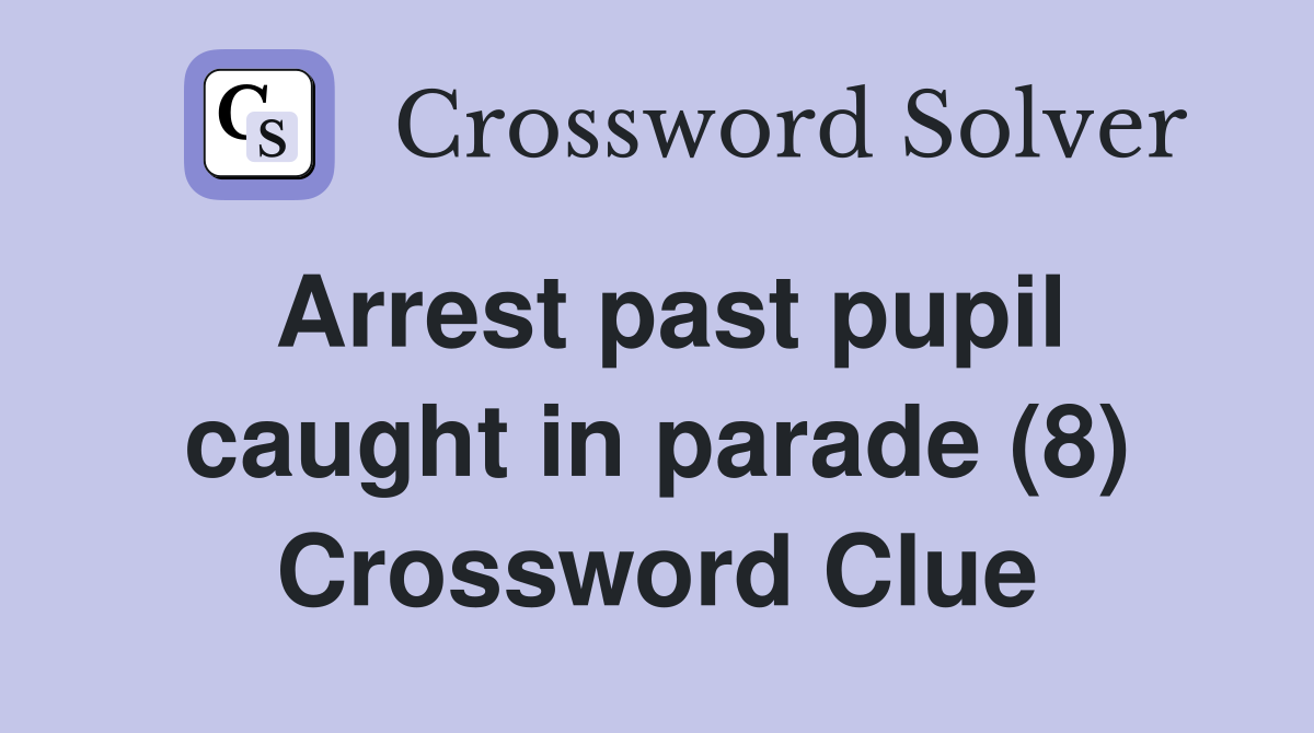 Arrest past pupil caught in parade (8) Crossword Clue
