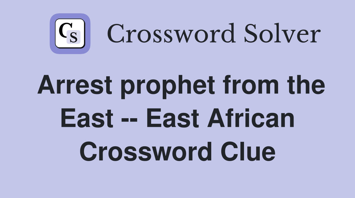 Arrest prophet from the East -- East African Crossword Clue