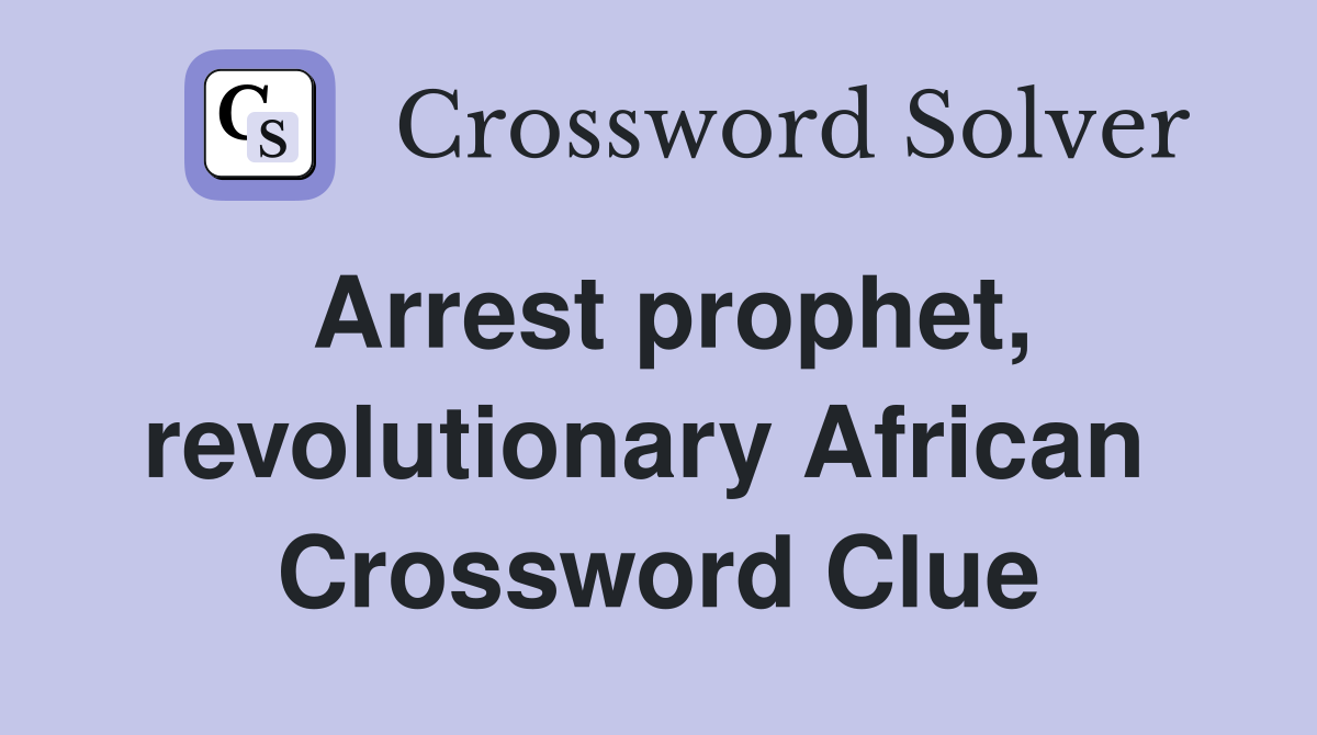 Arrest prophet, revolutionary African  Crossword Clue