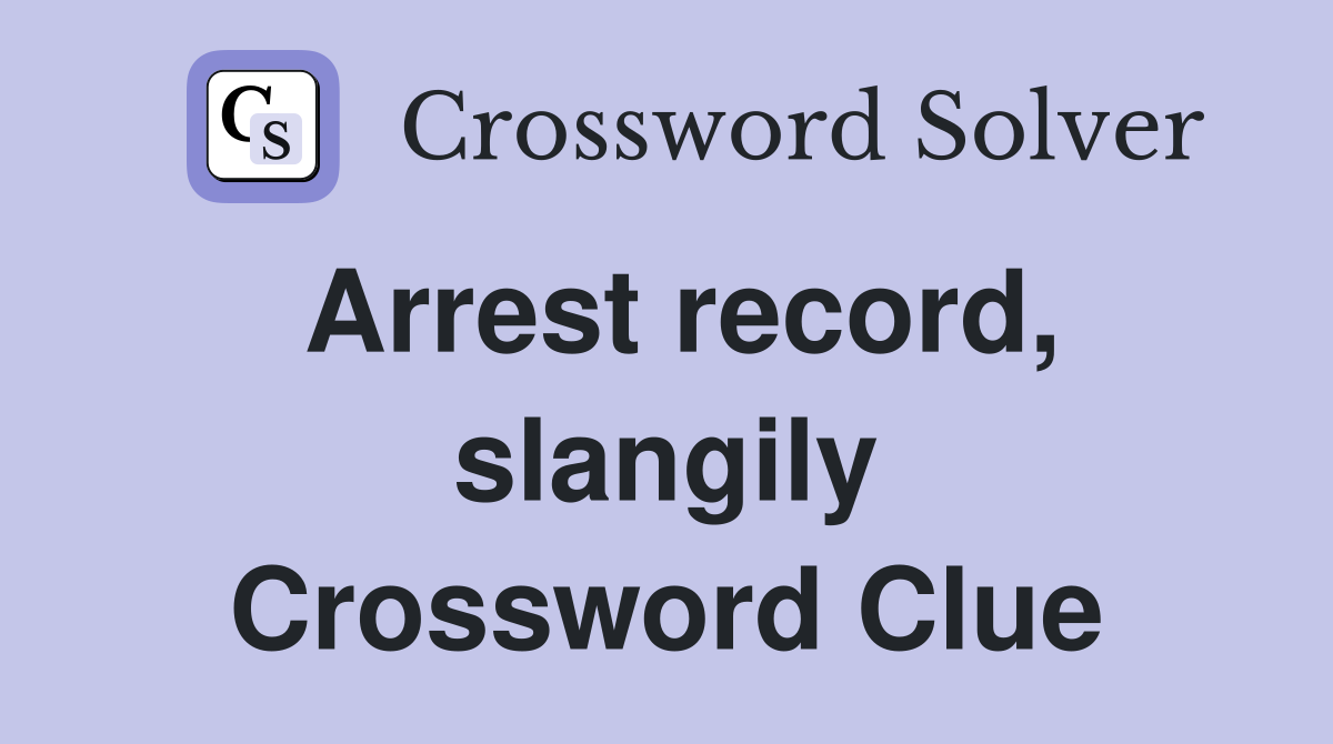 Arrest record, slangily Crossword Clue