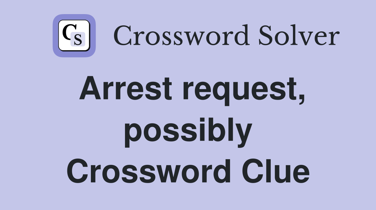 Arrest request, possibly Crossword Clue