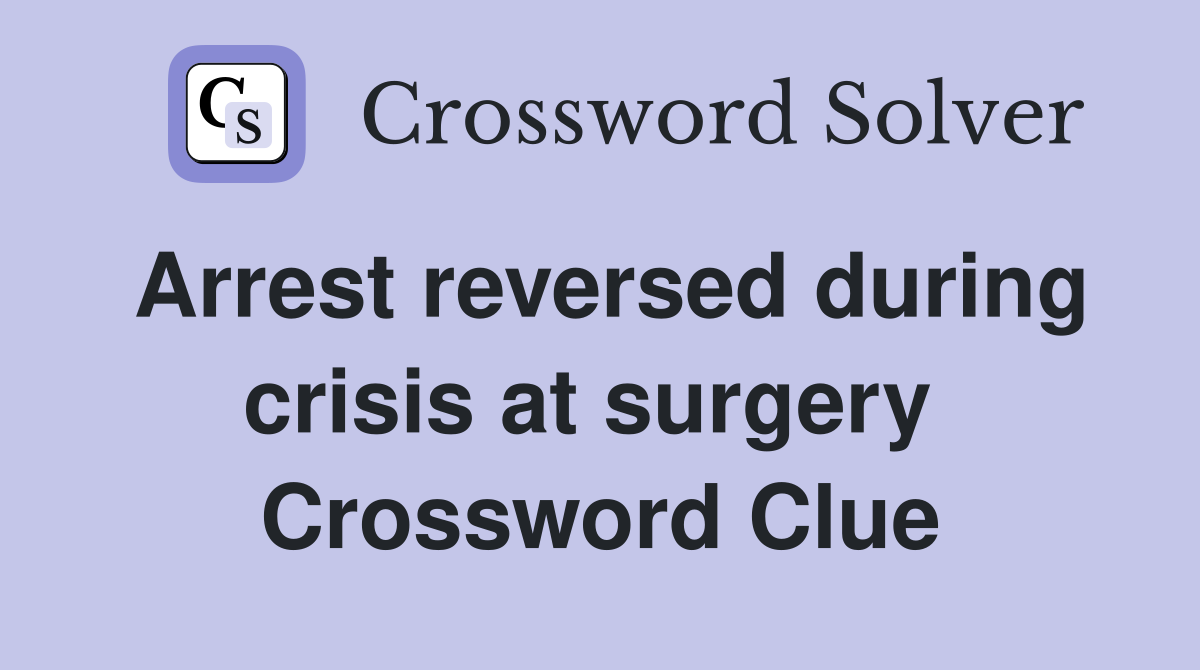 Arrest reversed during crisis at surgery  Crossword Clue