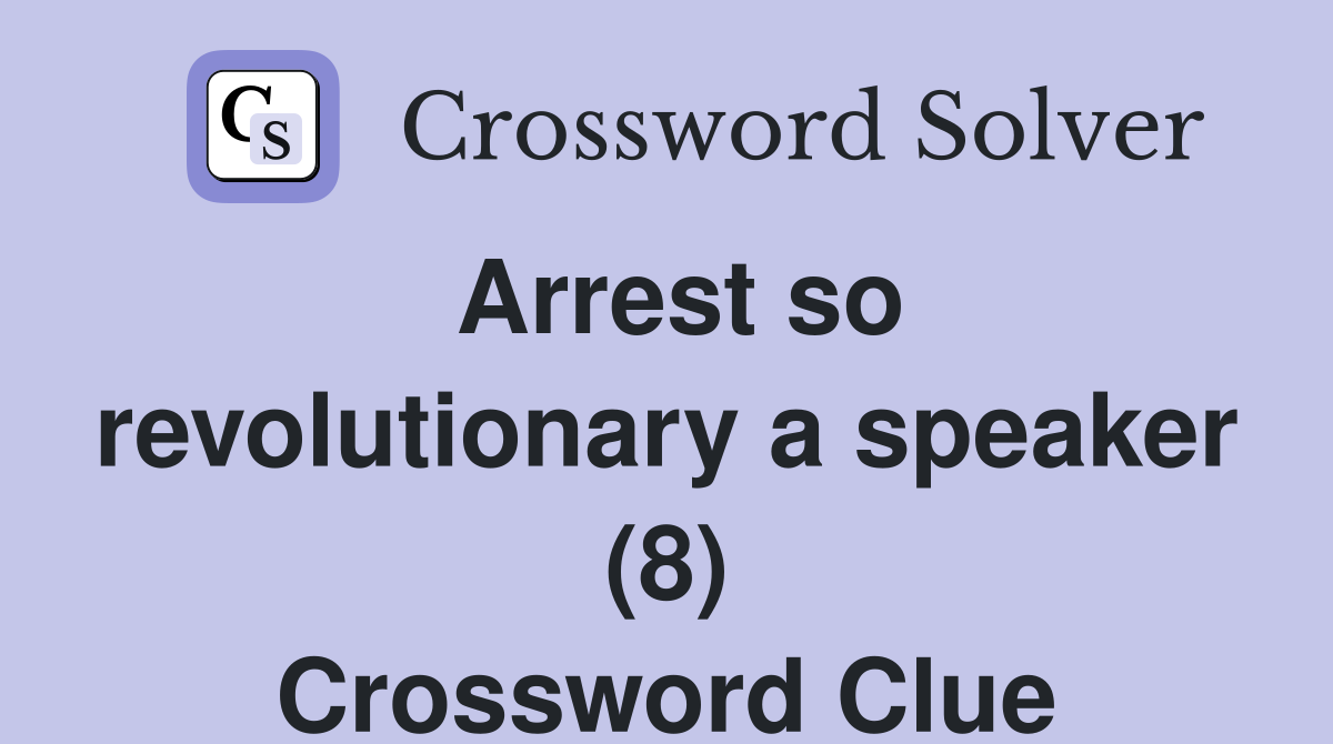 Arrest so revolutionary a speaker (8) Crossword Clue