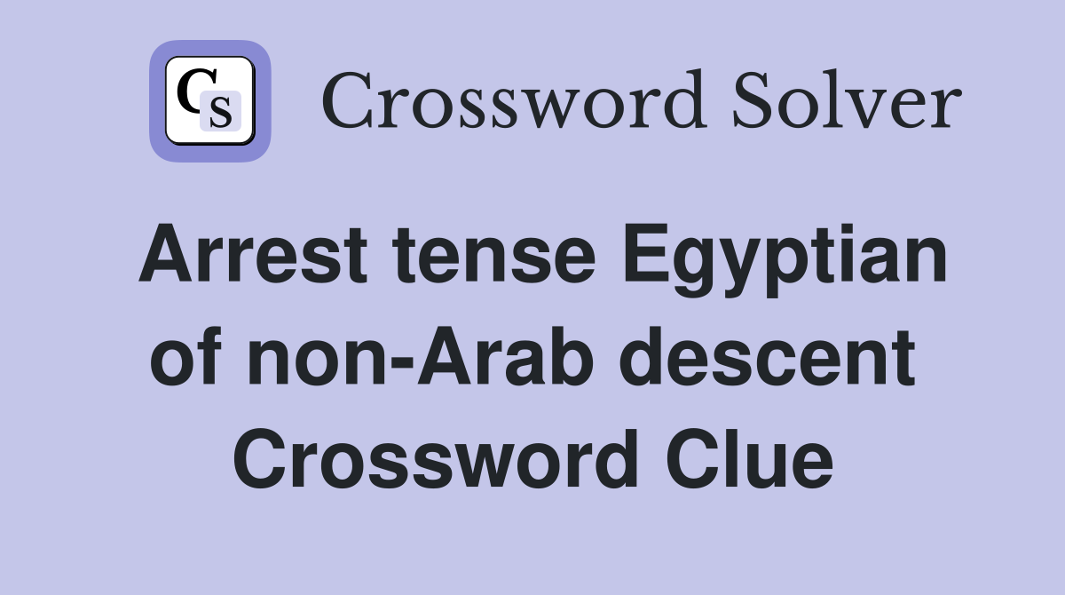 Arrest tense Egyptian of non-Arab descent Crossword Clue
