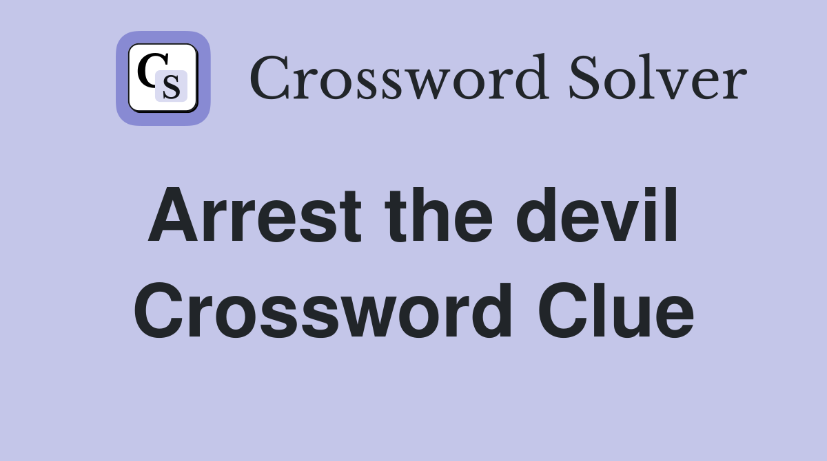 Arrest the devil  Crossword Clue