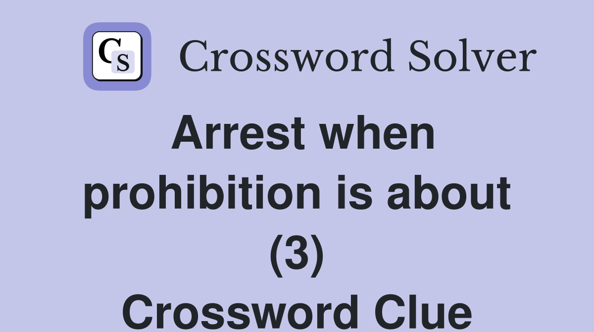 Arrest when prohibition is about (3) Crossword Clue