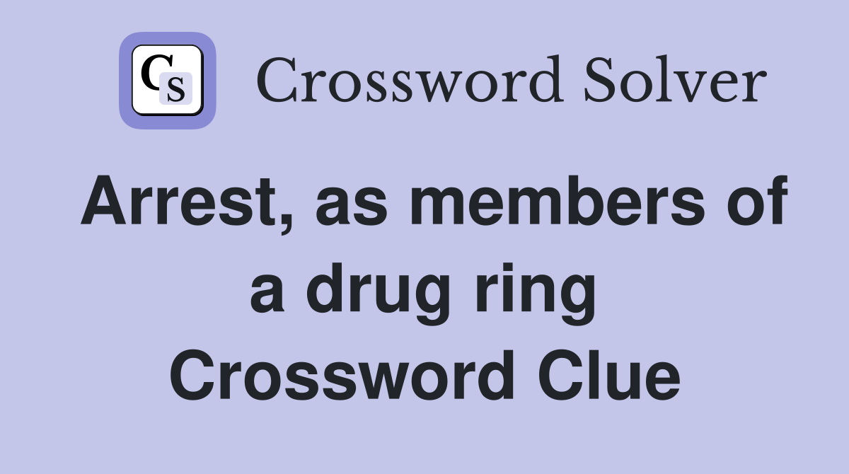Arrest, as members of a drug ring Crossword Clue
