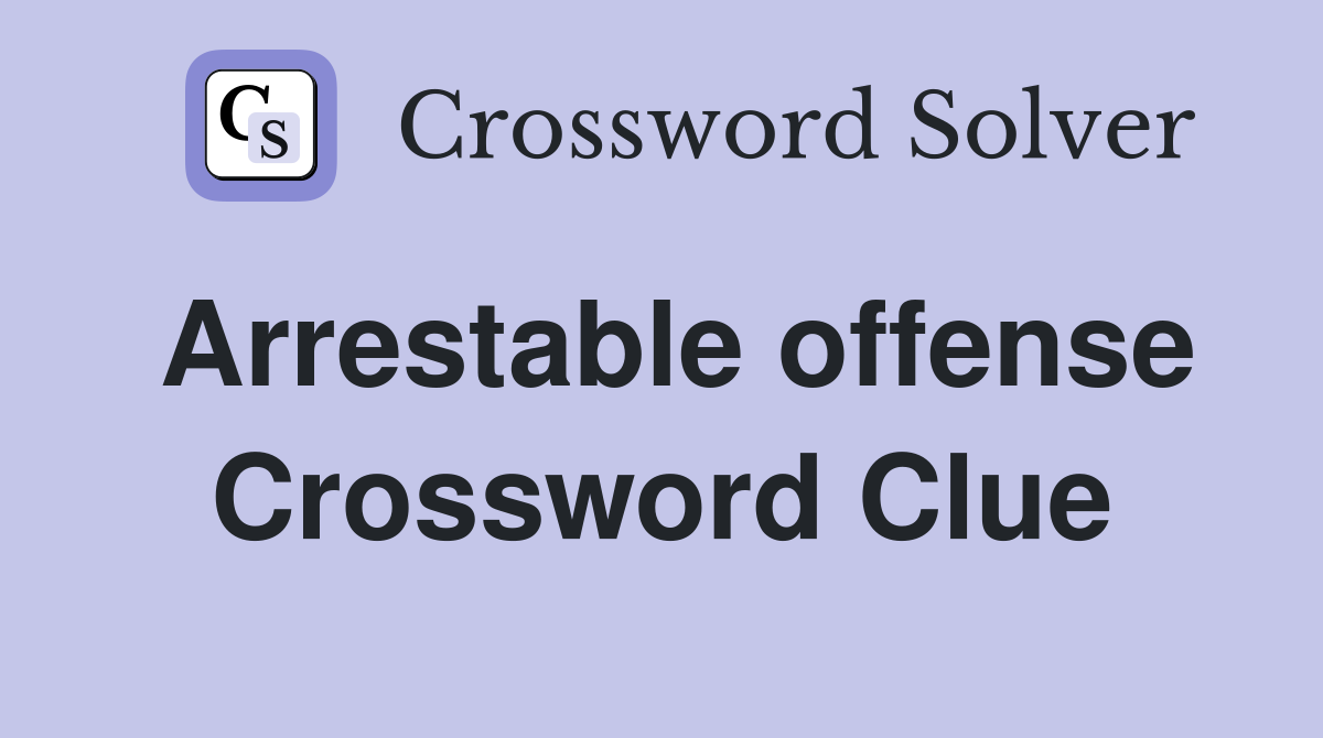 Arrestable offense Crossword Clue