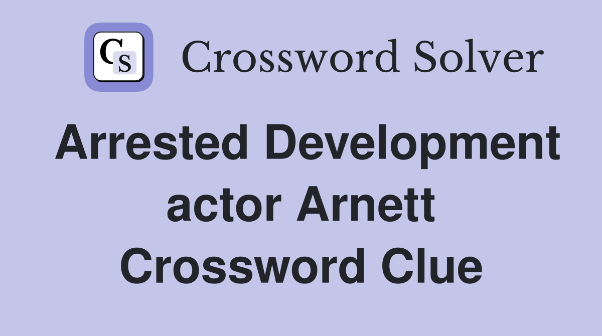 Arrested Development actor Arnett Crossword Clue
