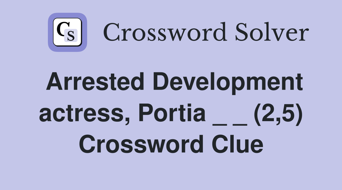 Arrested Development actress, Portia _ _ (2,5) Crossword Clue