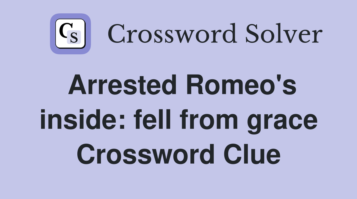 Arrested Romeo's inside: fell from grace Crossword Clue