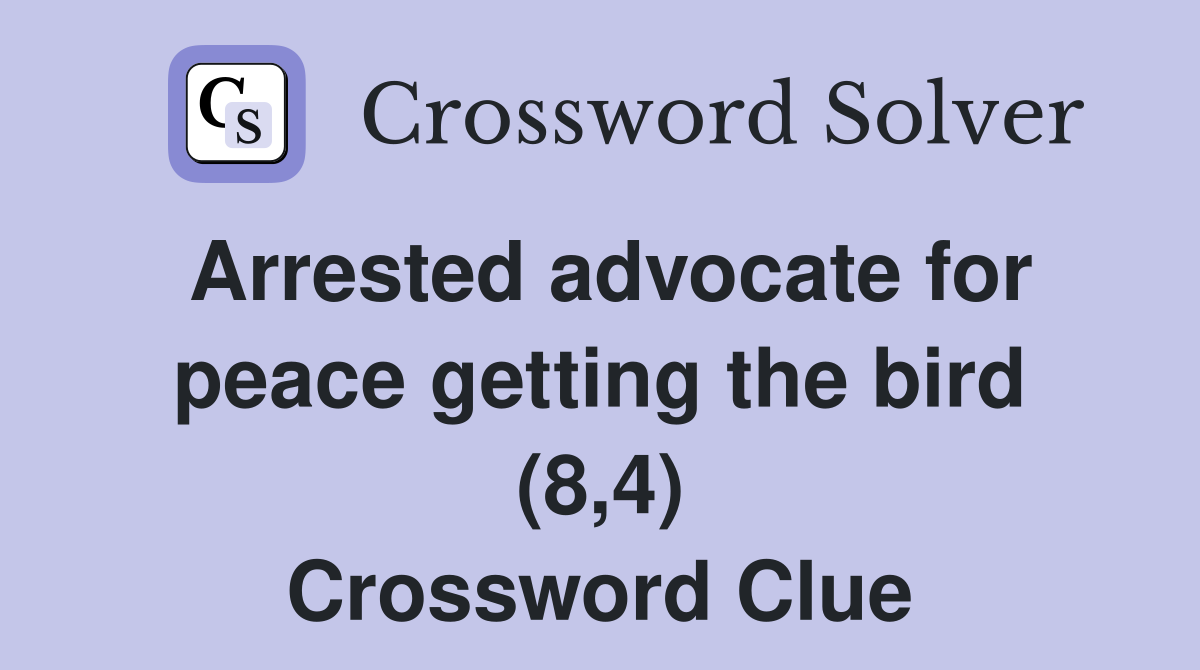 Arrested advocate for peace getting the bird (8,4) Crossword Clue