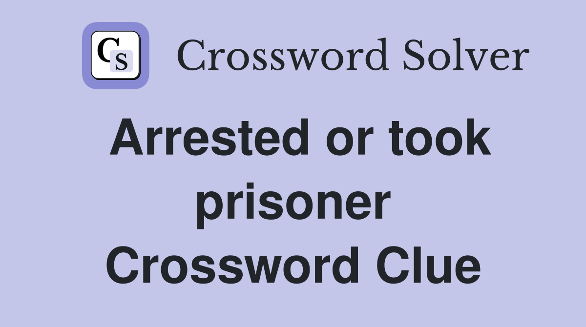 Arrested or took prisoner Crossword Clue