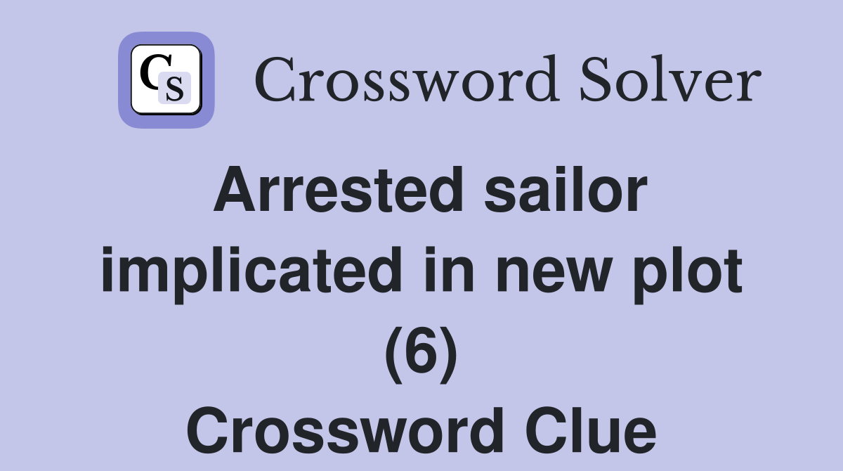 Arrested sailor implicated in new plot (6) Crossword Clue