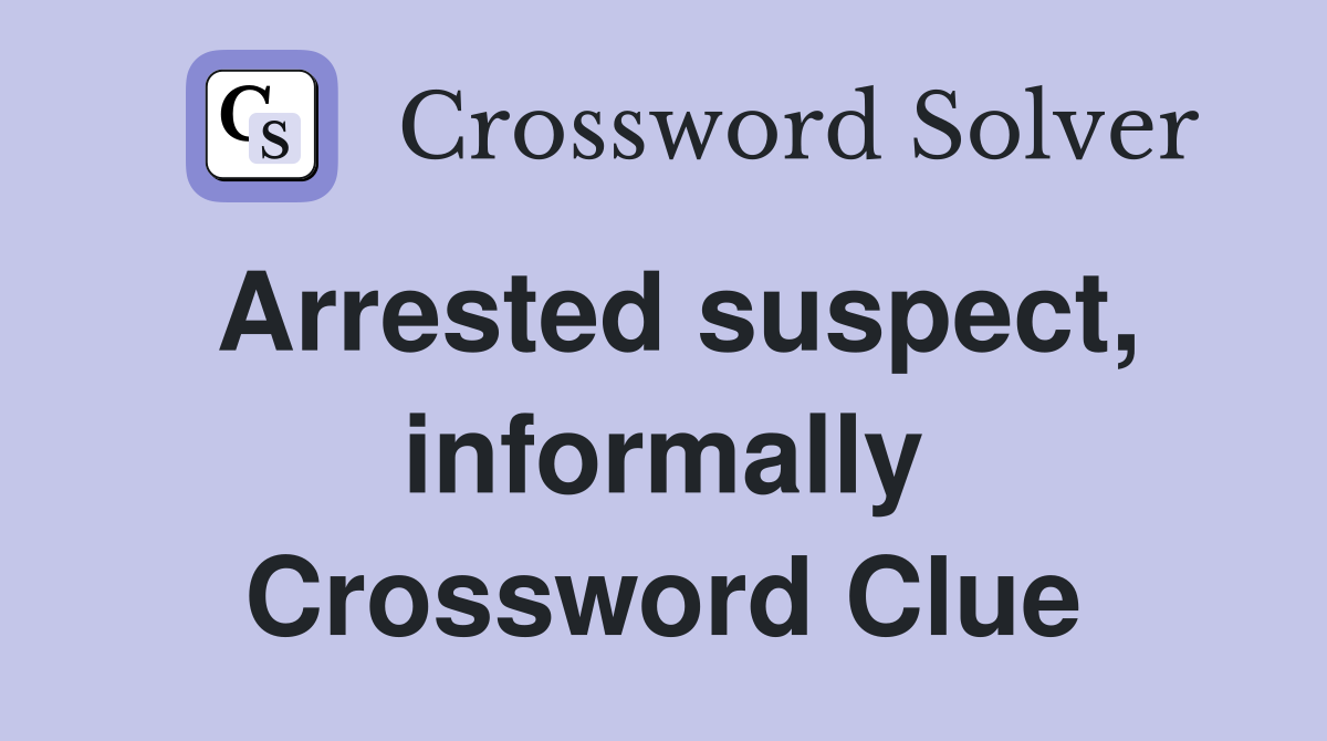 Arrested suspect, informally Crossword Clue