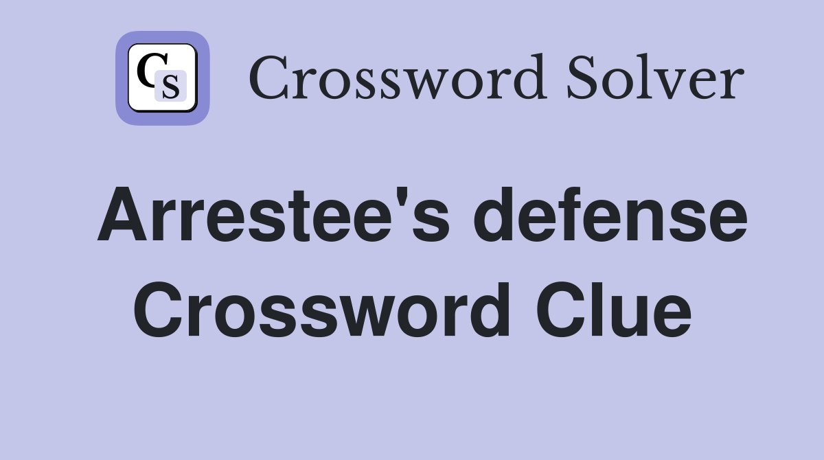 Arrestee's defense Crossword Clue
