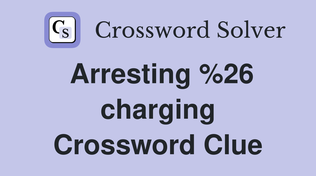 Arresting %26 charging Crossword Clue