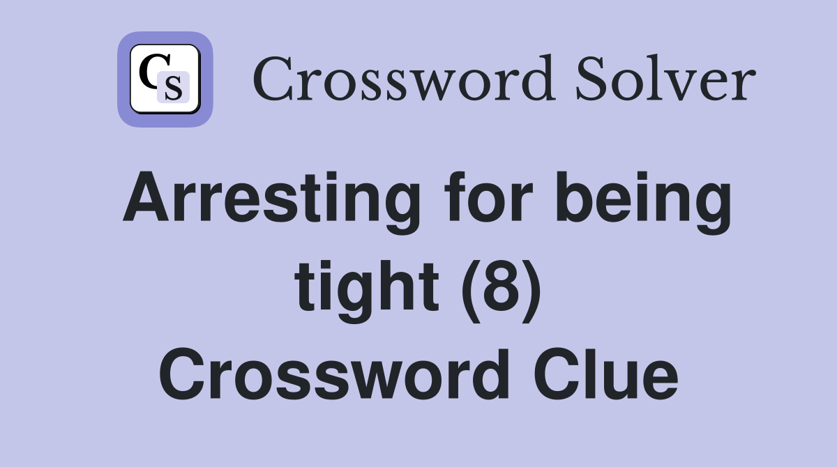 Arresting for being tight (8) Crossword Clue