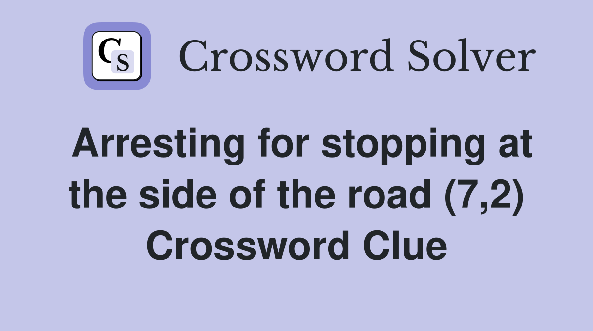 Arresting for stopping at the side of the road (7,2) Crossword Clue
