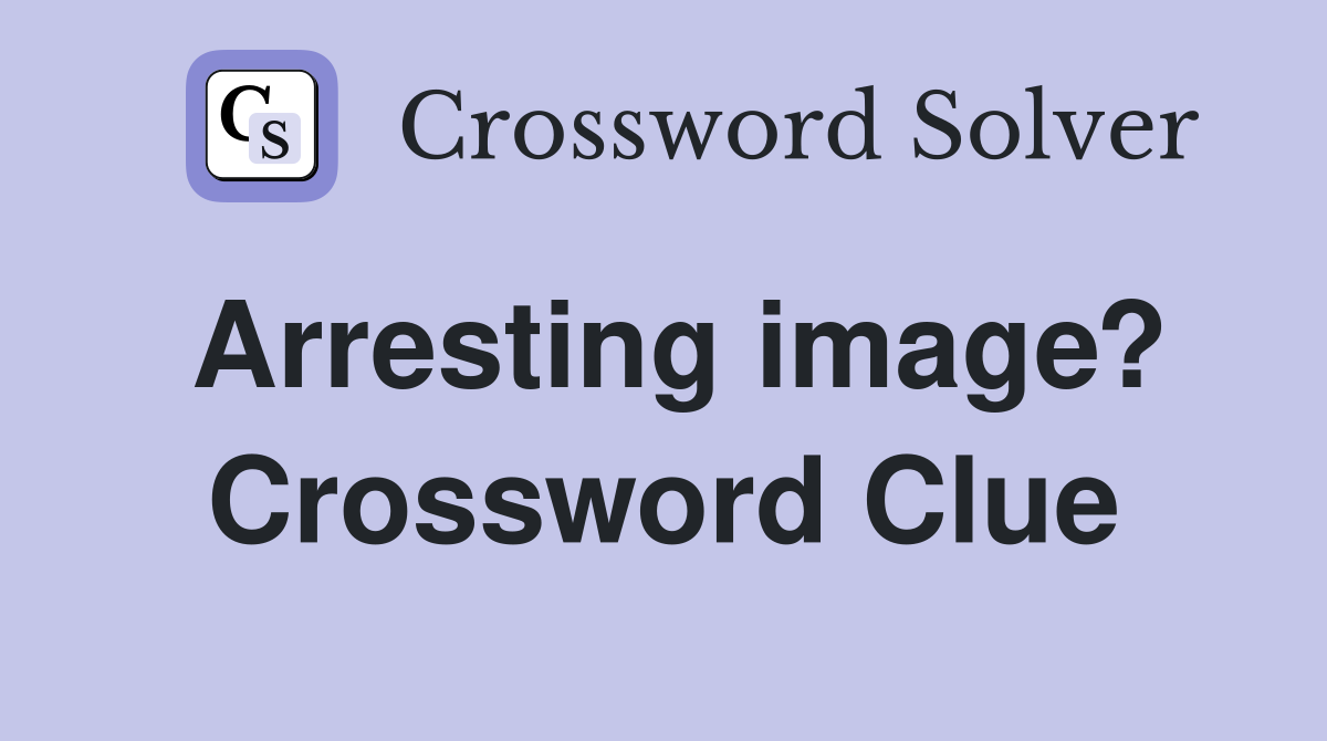 Arresting image? Crossword Clue