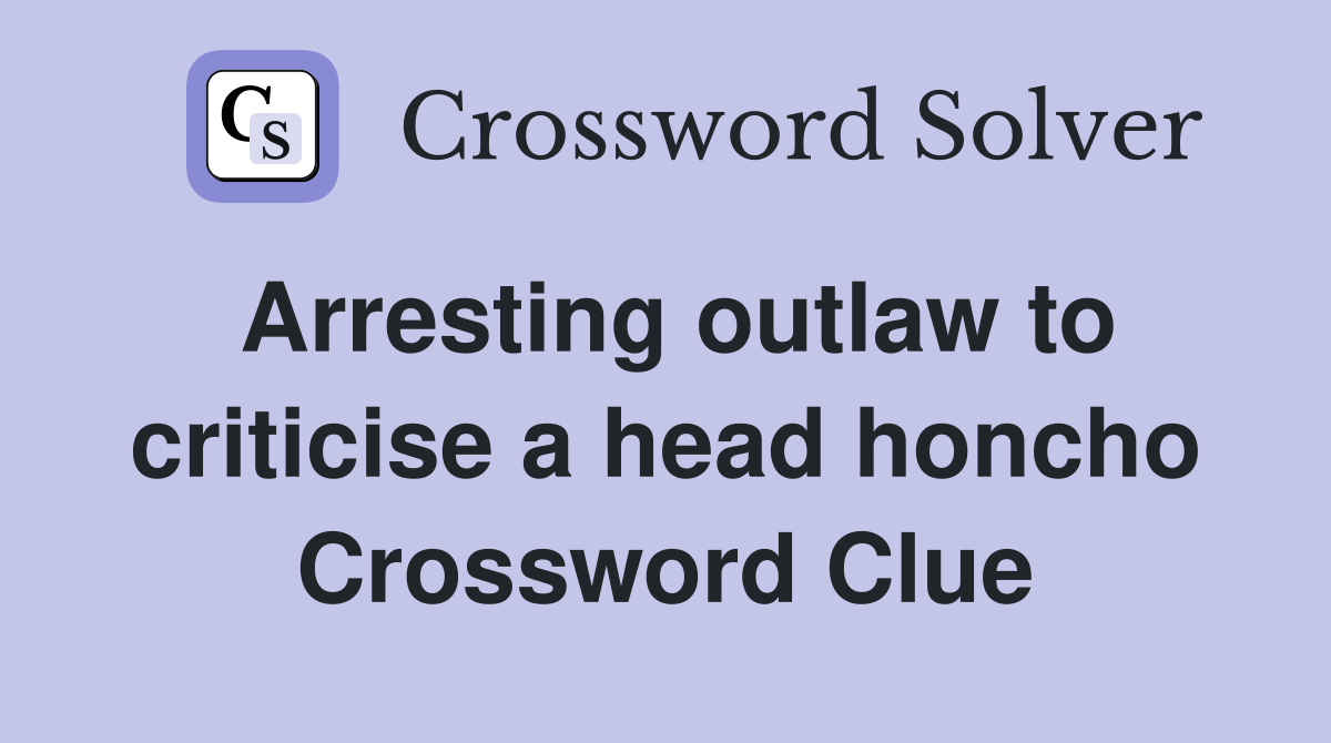 Arresting outlaw to criticise a head honcho Crossword Clue
