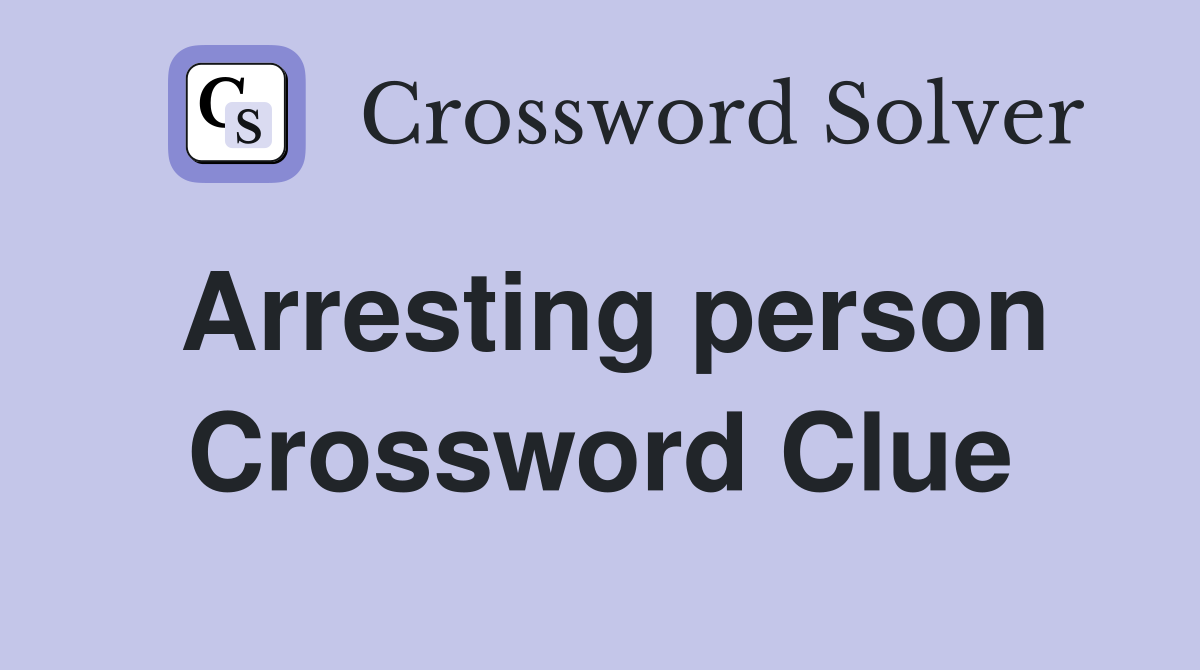Arresting person Crossword Clue