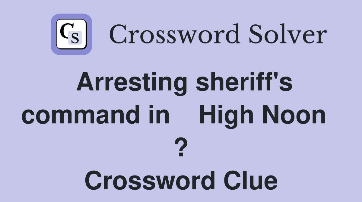 Arresting sheriff's command in    High Noon   ? Crossword Clue