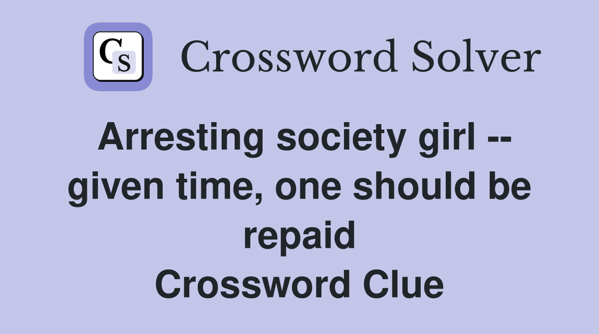 Arresting society girl -- given time, one should be repaid Crossword Clue