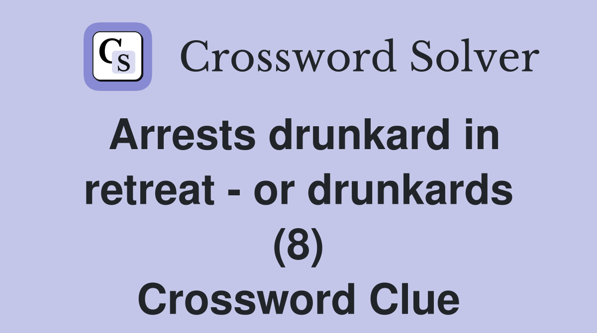 Arrests drunkard in retreat - or drunkards (8) Crossword Clue
