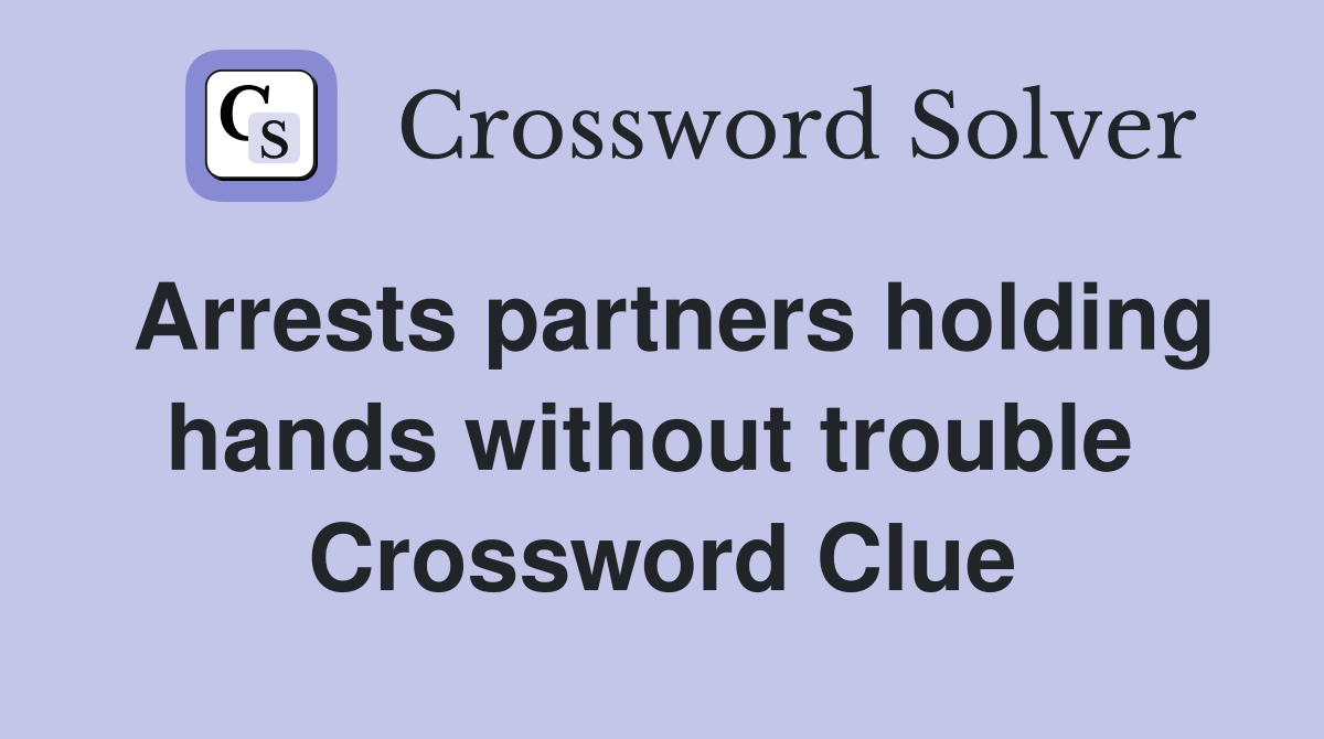 Arrests partners holding hands without trouble  Crossword Clue
