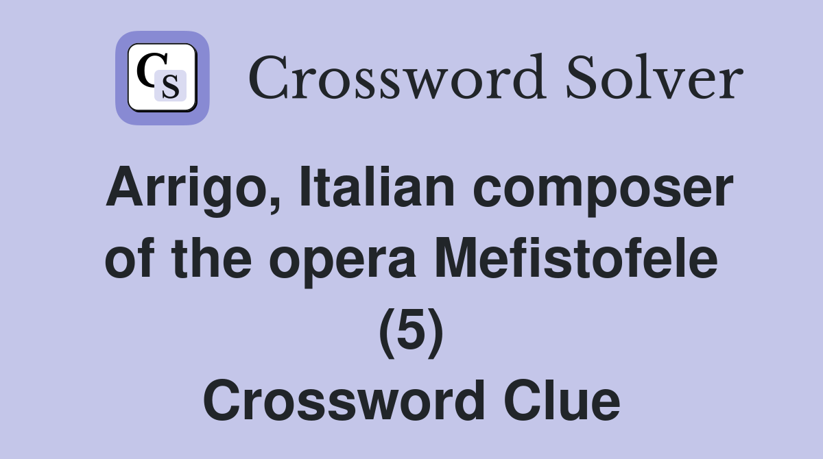 Arrigo, Italian composer of the opera Mefistofele (5) Crossword Clue