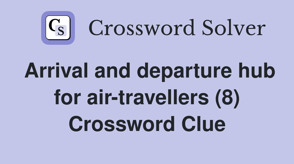 Arrival and departure hub for air-travellers (8) Crossword Clue