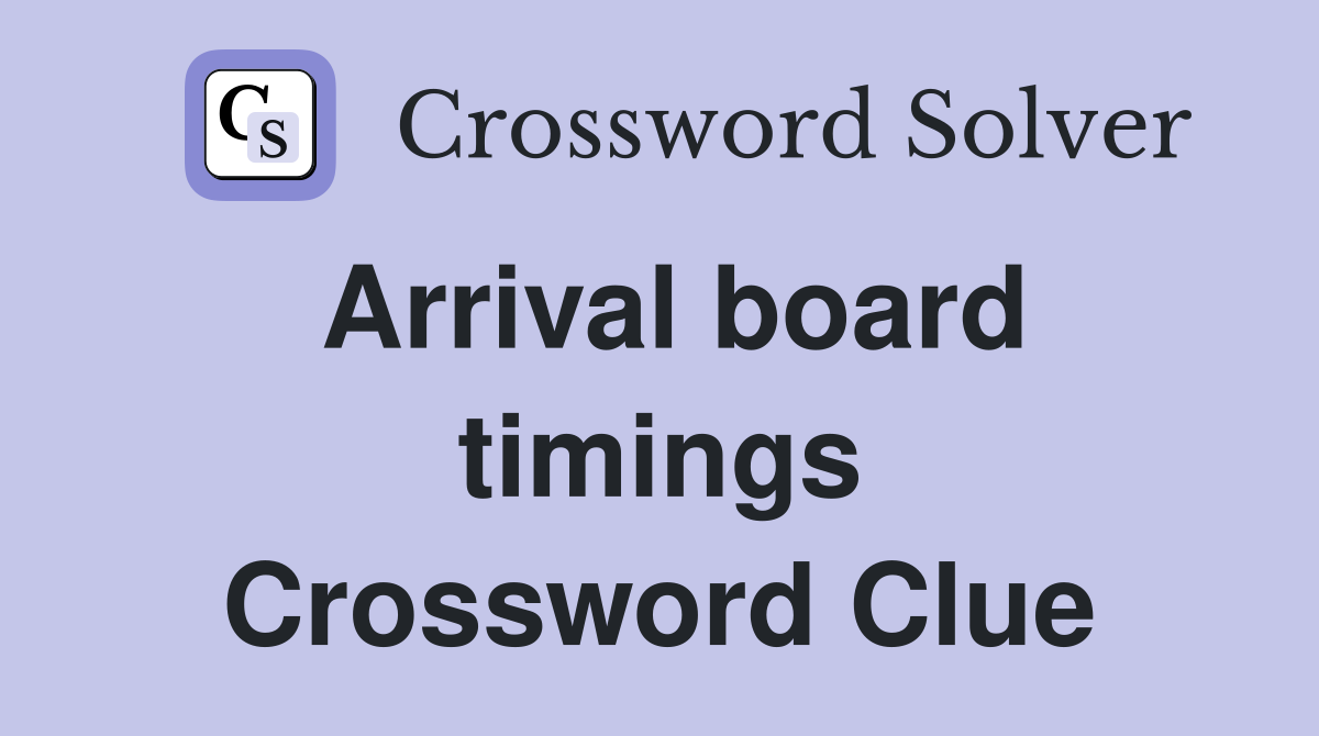 Arrival board timings Crossword Clue