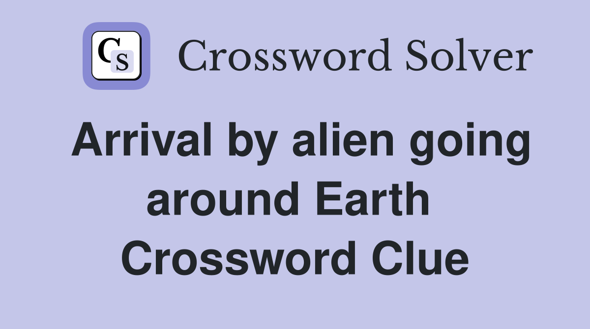 Arrival by alien going around Earth  Crossword Clue