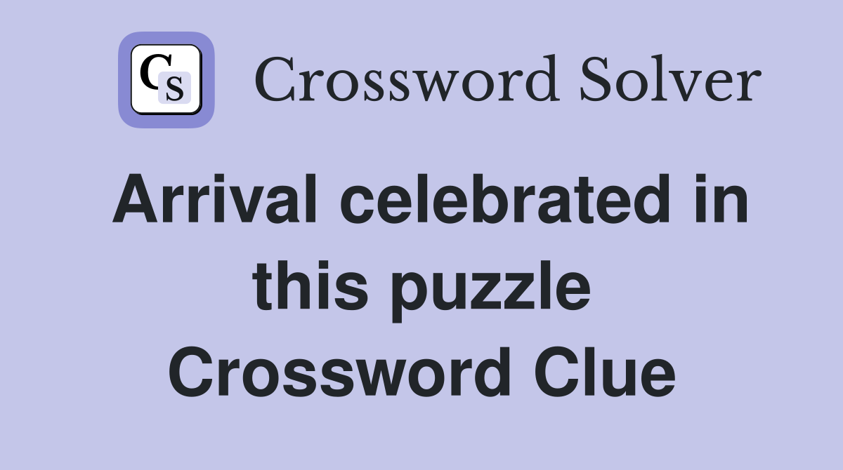 Arrival celebrated in this puzzle Crossword Clue