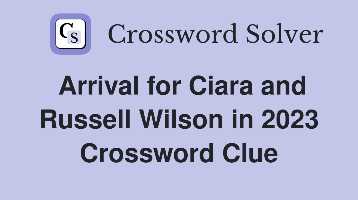 Arrival for Ciara and Russell Wilson in 2023 Crossword Clue