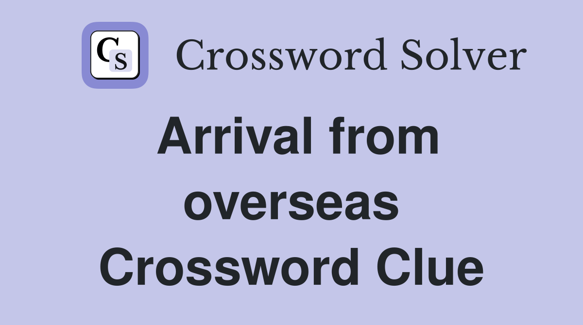 Arrival from overseas Crossword Clue