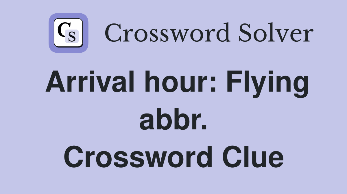 Arrival hour: Flying abbr. Crossword Clue