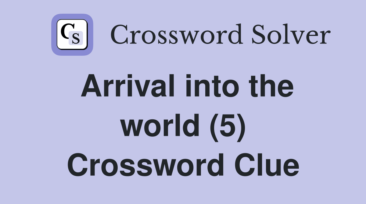 Arrival into the world (5) Crossword Clue