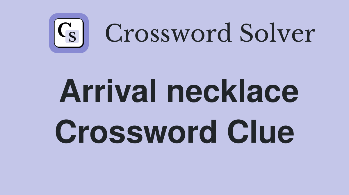 Arrival necklace Crossword Clue